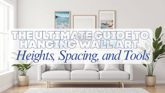 The Ultimate Guide to Hanging Wall Art: Heights, Spacing, and Tools