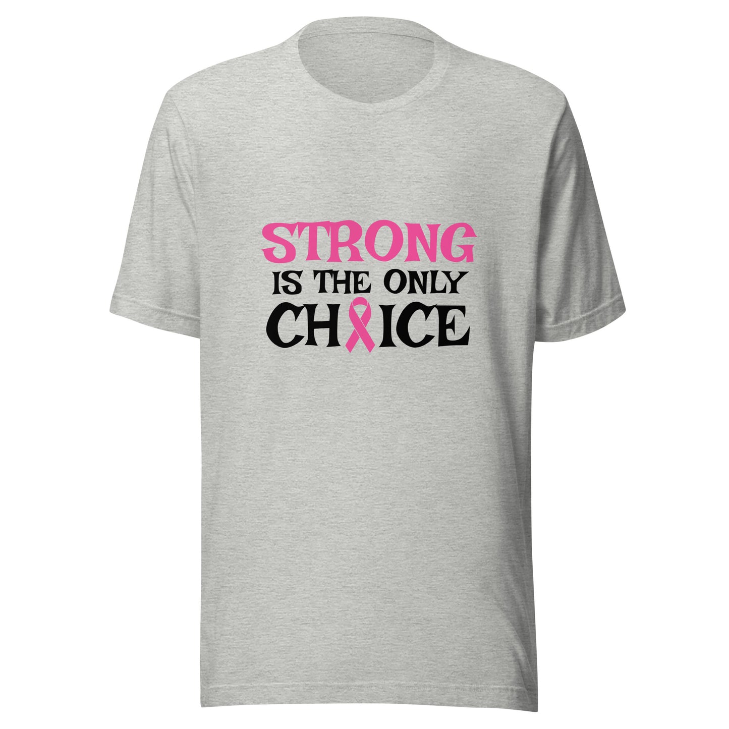 Strong is the only Choice - Breast Cancer Awareness Pink Cancer Ribbon Support Unisex T-shirt