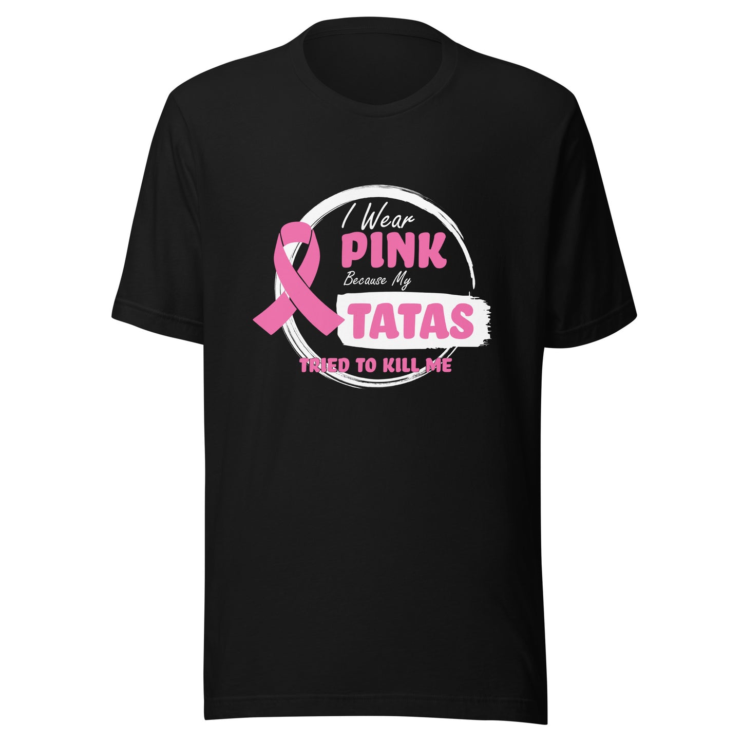 I Wear Pink Because My Tatas Tried To Kill Me - Breast Cancer Awareness - Humor - Funny Unisex T-shirt
