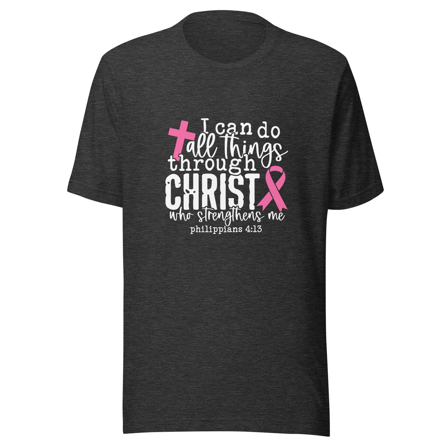 I Can Do All Things Through Christ - Breast Cancer Support - Honor - Survivor - Awareness Pink Ribbon Unisex T-shirt