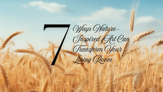 7 Ways Nature-Inspired Art Can Transform Your Living Room