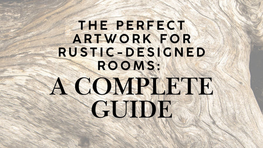 The Perfect Artwork for Rustic-Designed Rooms A Complete Guide