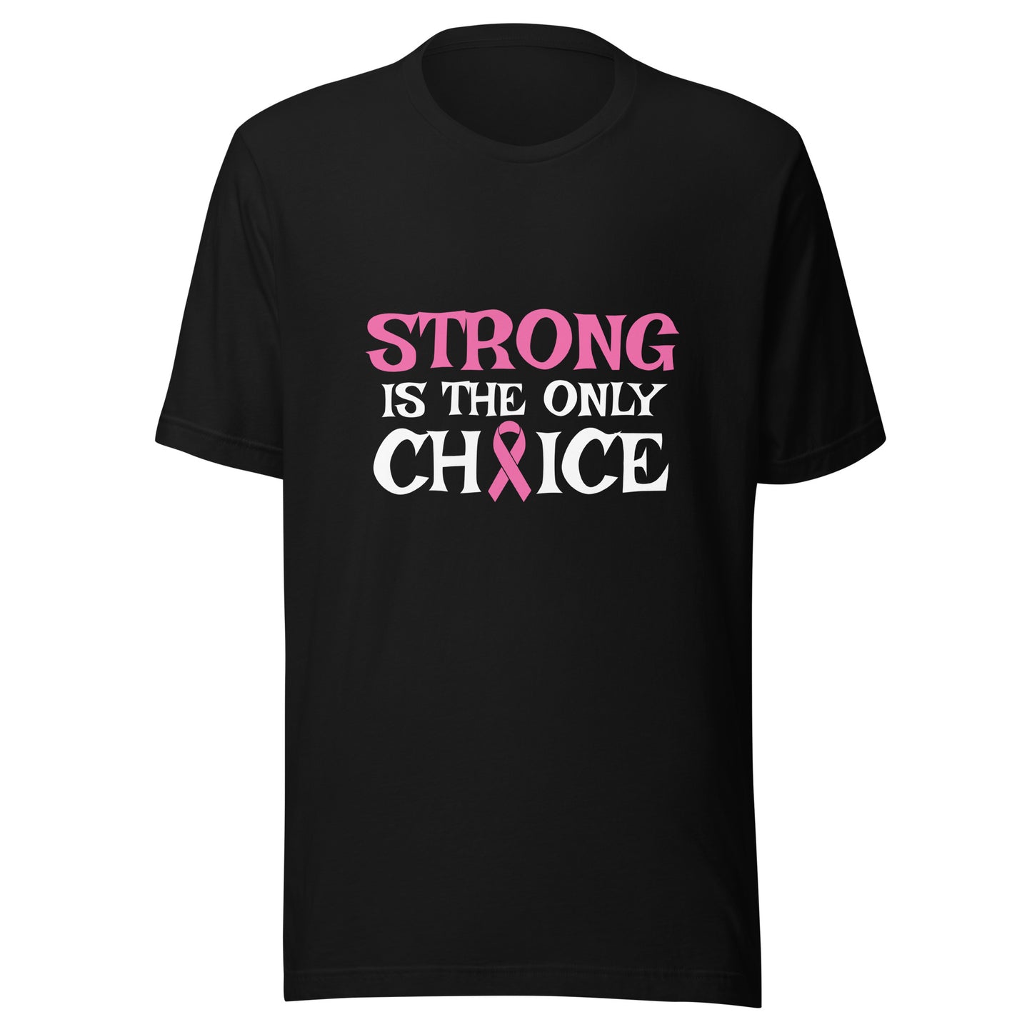 Strong is the only Choice - Breast Cancer Awareness Pink Cancer Ribbon Support Unisex T-shirt