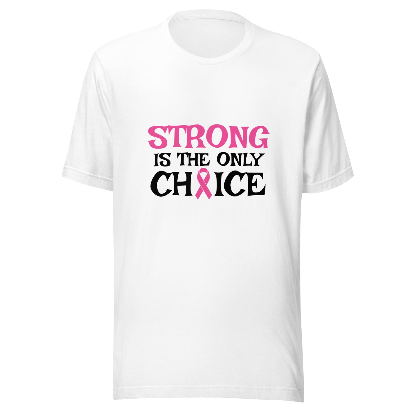 Strong is the only Choice - Breast Cancer Awareness Pink Cancer Ribbon Support Unisex T-shirt