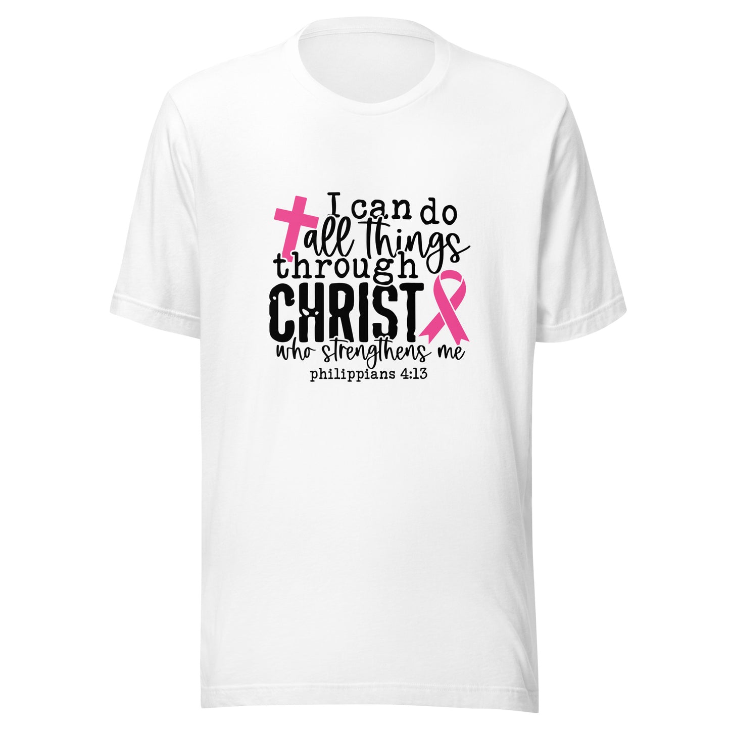 I Can Do All Things Through Christ - Breast Cancer Support - Honor - Survivor - Awareness Pink Ribbon Unisex T-shirt